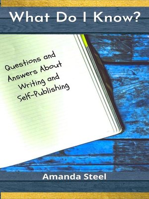 cover image of What Do I Know? Questions and Answers About Writing and Self-Publishing